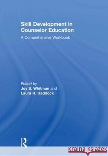Skill Development in Counselor Education: A Comprehensive Workbook Joy S. Whitman Laura R. Haddock 9781138695542 Routledge