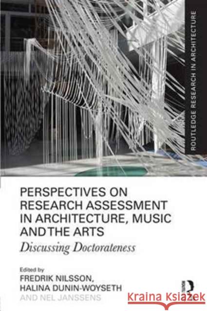 Perspectives on Research Assessment in Architecture, Music and the Arts: Discussing Doctorateness Fredrik Nilsson Halina Dunin-Woyseth Nel Janssens 9781138695573 Routledge