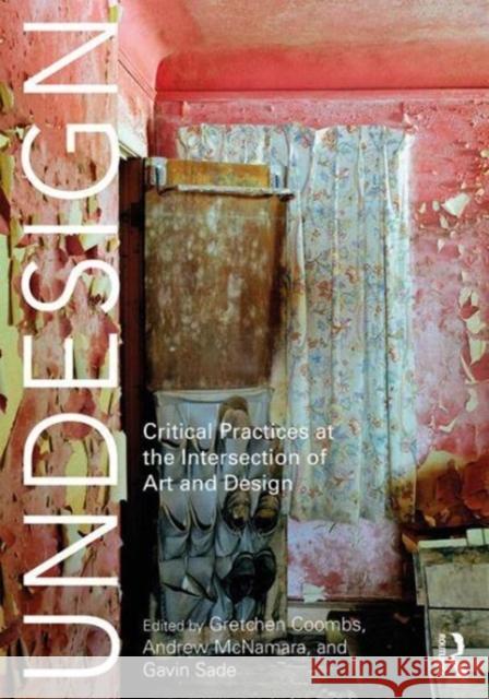 Undesign: Critical Practices at the Intersection of Art and Design Gretchen Coombs Gavin Sade Andrew McNamara 9781138695702 Routledge