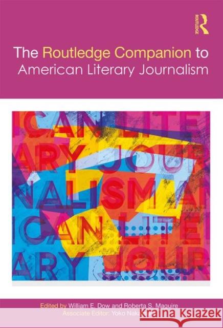 The Routledge Companion to American Literary Journalism William E. Dow Roberta S. Maguire Yoko Nakamura 9781138695832 Routledge