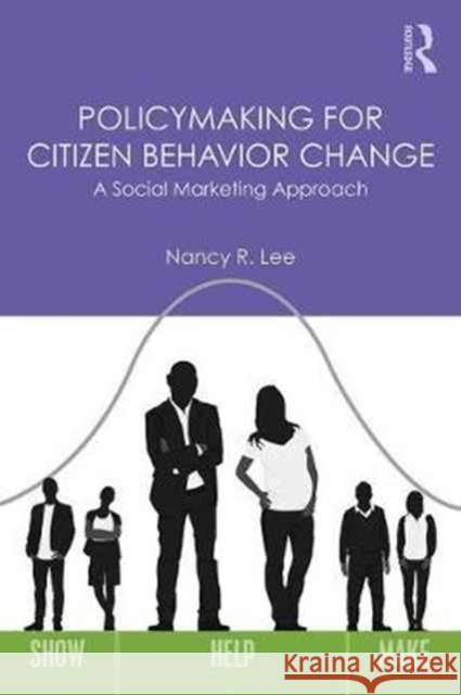 Policymaking for Citizen Behavior Change: A Social Marketing Approach Nancy R. Lee 9781138696006 Routledge