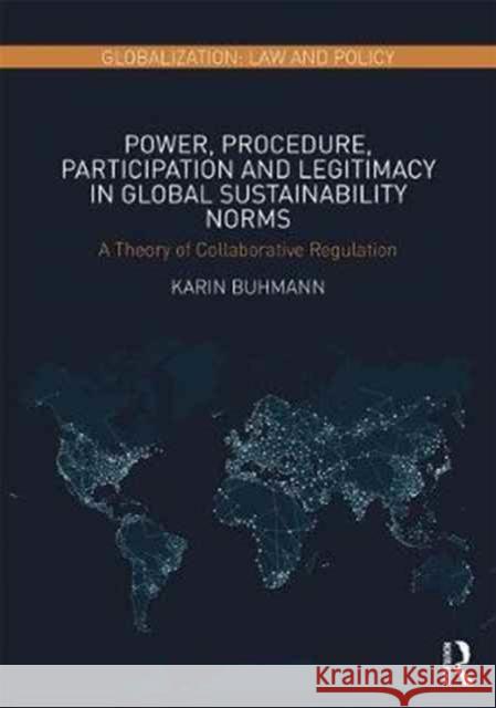 Power, Procedure, Participation and Legitimacy in Global Sustainability Norms: A Theory of Collaborative Regulation Karin Buhmann 9781138696082 Routledge