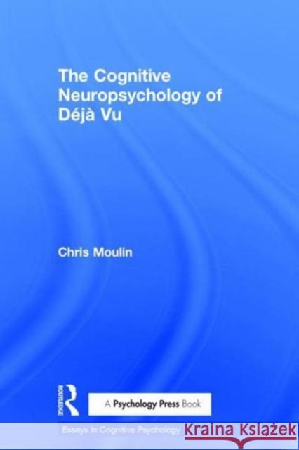 The Cognitive Neuropsychology of Déjà Vu Moulin, Chris 9781138696259