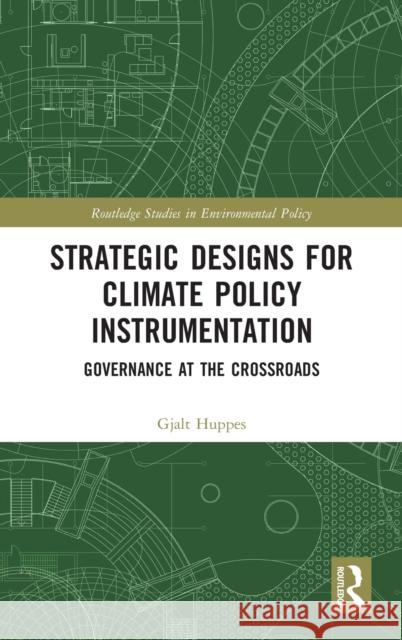 Strategic Designs for Climate Policy Instrumentation: Governance at the Crossroads Huppes, Gjalt 9781138696303