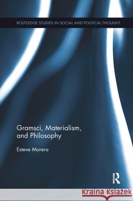 Gramsci, Materialism, and Philosophy Esteve Morera   9781138696389 Routledge