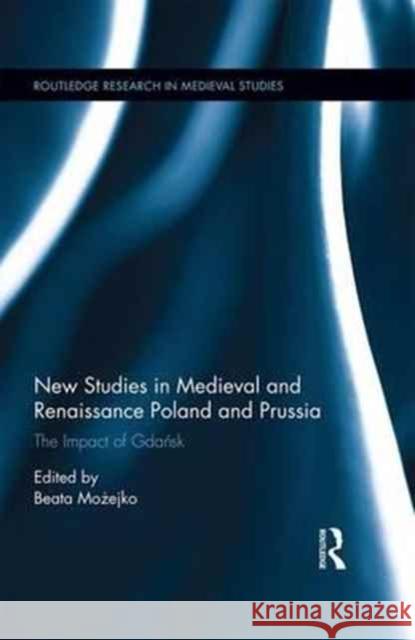 New Studies in Medieval and Renaissance Gda Sk, Poland and Prussia Beata M 9781138696488 Routledge