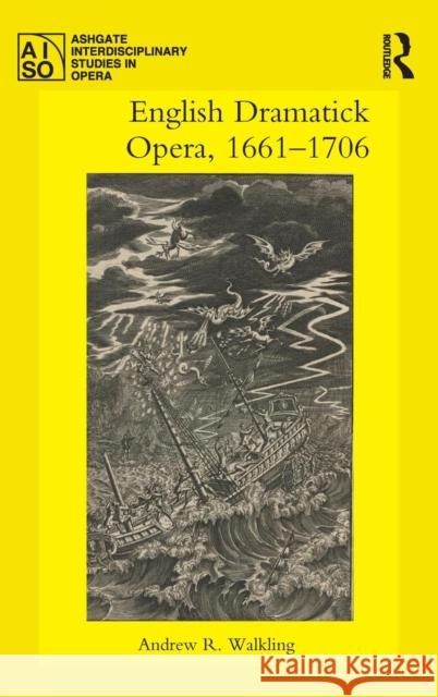 English Dramatick Opera, 1661-1706 Andrew R. Walkling 9781138696549 Routledge