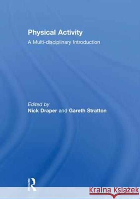 Physical Activity: A Multi-Disciplinary Introduction Nick Draper Gareth Stratton 9781138696617