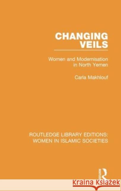 Changing Veils: Women and Modernisation in North Yemen Carla Makhlouf 9781138696662 Taylor and Francis