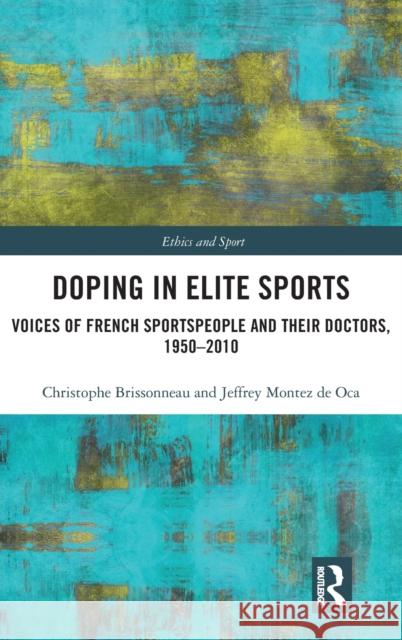 Doping in Elite Sports: Voices of French Sportspeople and Their Doctors, 1950-2010 Christophe Brissonneau Jeffrey Montez D 9781138696709 Routledge