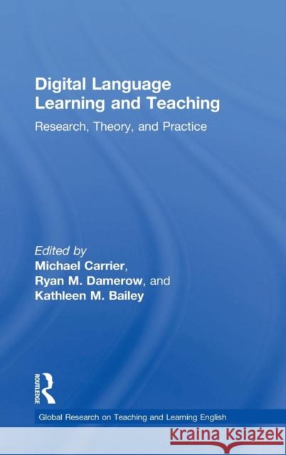 Digital Language Learning and Teaching: Research, Theory, and Practice Michael Carrier Ryan M. Damerow Kathleen M. Bailey 9781138696808