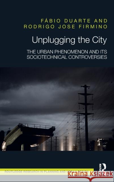 Unplugging the City: The Urban Phenomenon and its Sociotechnical Controversies Duarte, Fábio 9781138696822