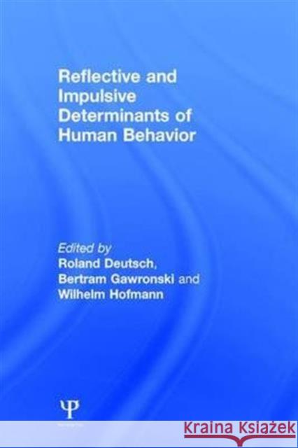 Reflective and Impulsive Determinants of Human Behavior Roland Deutsch Bertram Gawronski Wilhelm Hofmann 9781138696877 Psychology Press