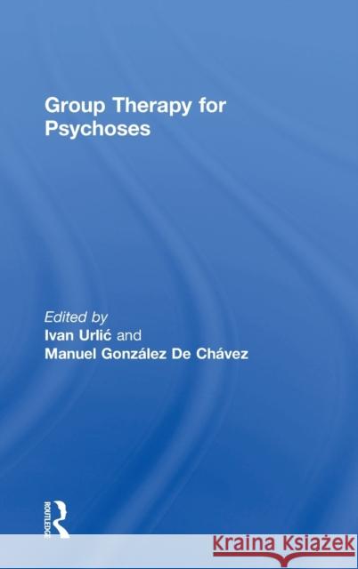 Group Therapy for Psychoses Ivan Urlic Manuel Gonzalez d 9781138697096