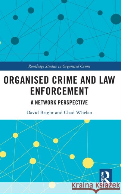 Organised Crime and Law Enforcement: A Network Perspective Bright, David 9781138697119
