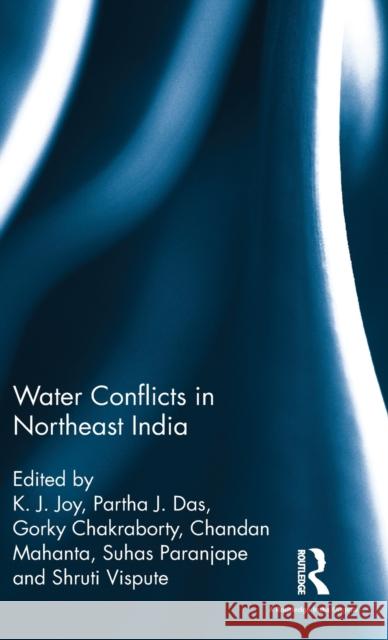 Water Conflicts in Northeast India K. J. Joy Partha J. Das Gorky Chakraborty 9781138697256
