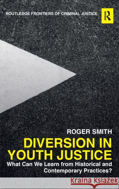 Diversion in Youth Justice: What Can We Learn from Historical and Contemporary Practices? Roger Smith 9781138697287 Routledge