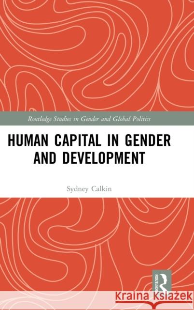 Human Capital in Gender and Development Sydney Calkin 9781138697348 Routledge