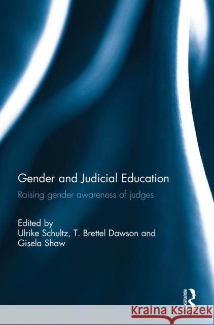 Gender and Judicial Education: Raising Gender Awareness of Judges Ulrike Schultz T. Brettel Dawson Gisela Shaw 9781138697409 Routledge