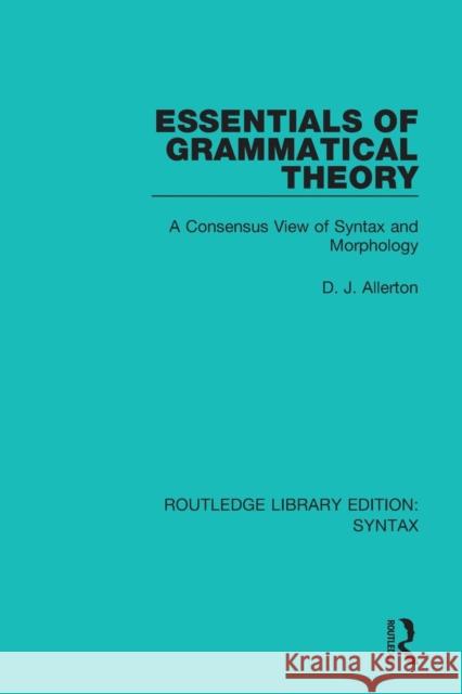 Essentials of Grammatical Theory: A Consensus View of Syntax and Morphology D. J. Allerton 9781138698079 Routledge