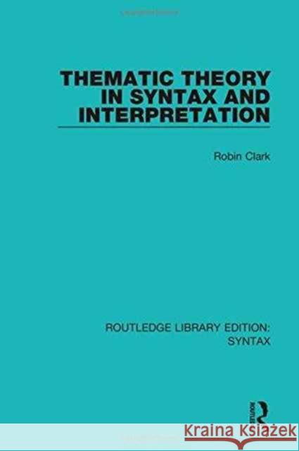 Thematic Theory in Syntax and Interpretation Robin Clark 9781138698093