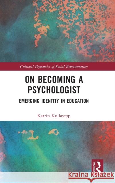 On Becoming a Psychologist: Emerging identity in education Kullasepp, Katrin 9781138698192