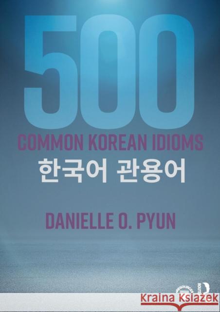 500 Common Korean Idioms Robert J. Fouser Danielle Ooyoun 9781138698284 Routledge