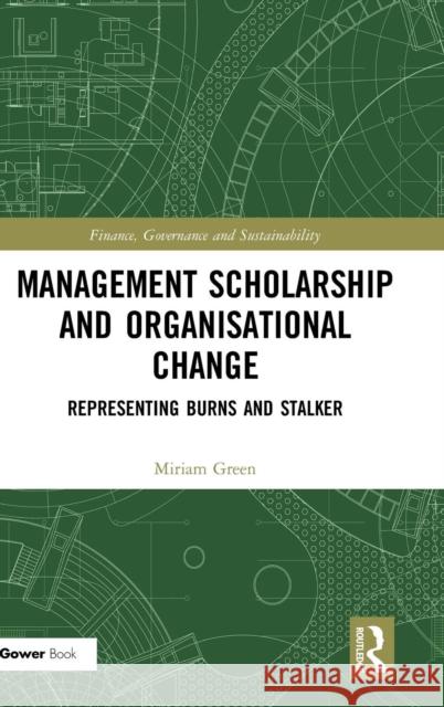 Management Scholarship and Organisational Change: Representing Burns and Stalker Miriam Green 9781138698383 Routledge