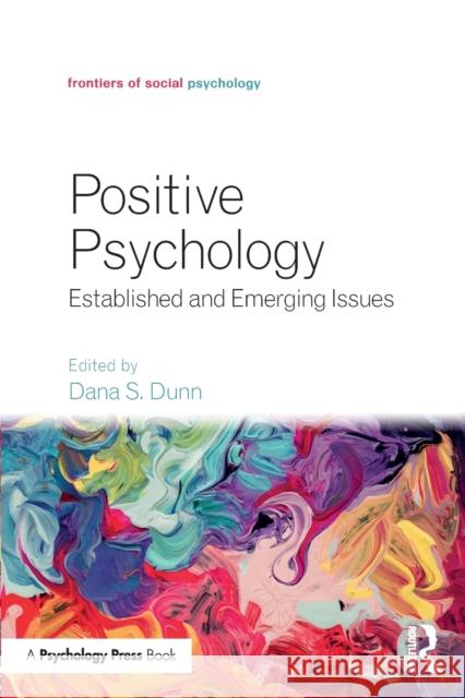Positive Psychology: Established and Emerging Issues Dana S. Dunn 9781138698666 Routledge