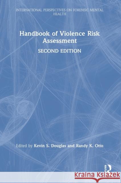 Handbook of Violence Risk Assessment Kevin Douglas Randy K. Otto 9781138698703 Routledge