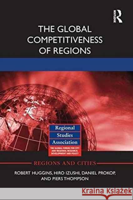 The Global Competitiveness of Regions Robert Huggins Hiro Izushi Daniel Prokop 9781138698857 Routledge