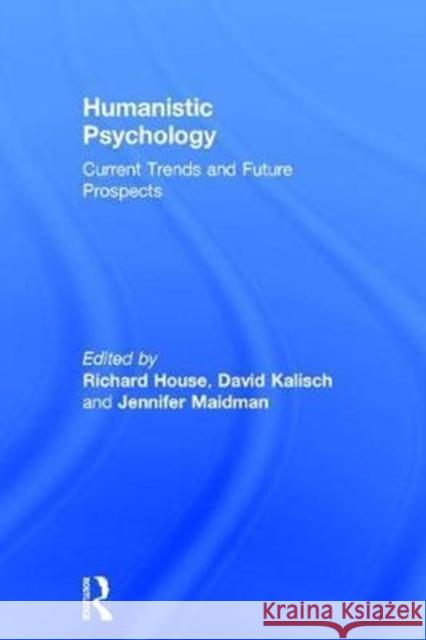Humanistic Psychology: Current Trends and Future Prospects Richard House David Kalisch Jennifer Maidman 9781138698864