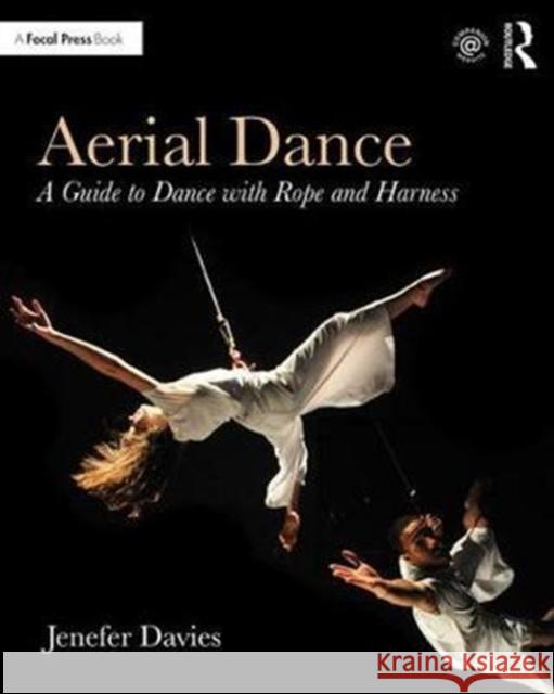 Aerial Dance: A Guide to Dance with Rope and Harness Jenefer Davies 9781138698994 Focal Press