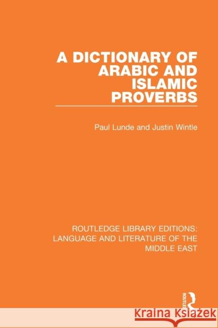 A Dictionary of Arabic and Islamic Proverbs Paul Lunde, Justin Wintle 9781138699021 Taylor and Francis