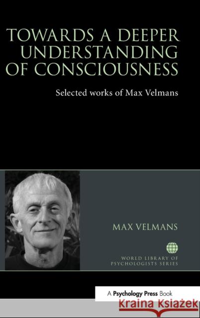 Towards a Deeper Understanding of Consciousness: Selected works of Max Velmans Velmans, Max 9781138699441