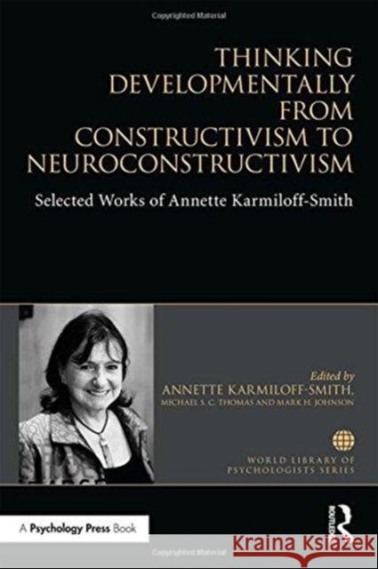 Thinking Developmentally from Constructivism to Neuroconstructivism: Selected Works of Annette Karmiloff-Smith Annette Karmiloff-Smith 9781138699472