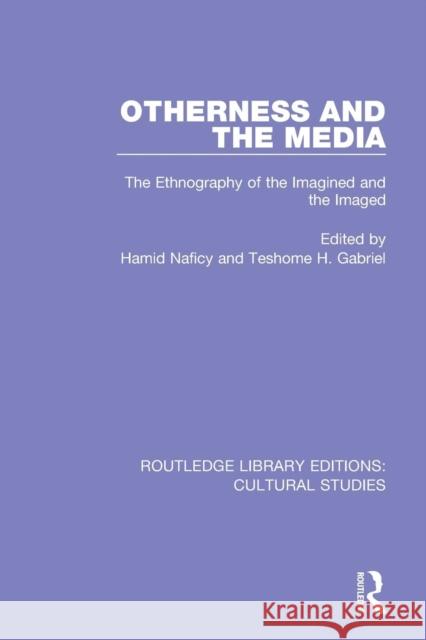 Otherness and the Media: The Ethnography of the Imagined and the Imaged Hamid Naficy Teshome H. Gabriel 9781138699526 Routledge