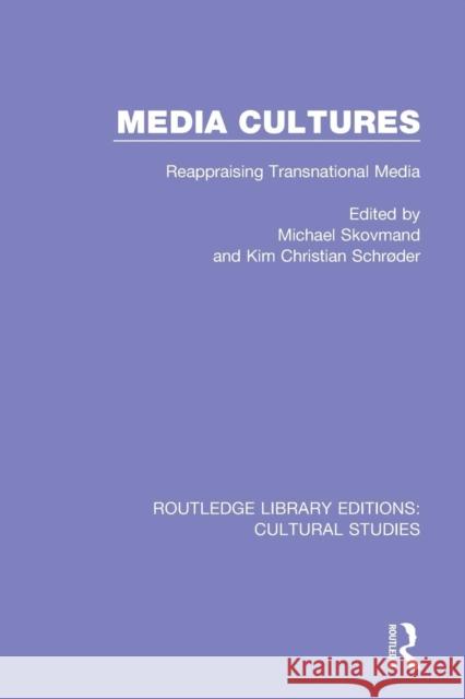 Media Cultures: Reappraising Transnational Media Michael Skovmand Kim Christian Schrder 9781138699557 Routledge