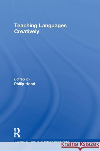 Teaching Languages Creatively Philip Hood 9781138699656
