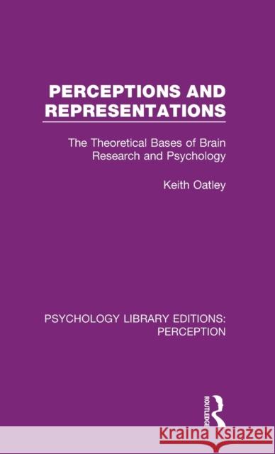 Perceptions and Representations: The Theoretical Bases of Brain Research and Psychology Keith Oatley   9781138699816