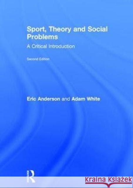 Sport, Theory and Social Problems: A Critical Introduction Eric Anderson Adam White 9781138699908 Routledge