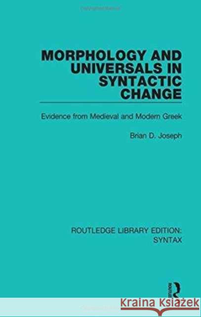 Morphology and Universals in Syntactic Change: Evidence from Medieval and Modern Greek Brian D. Joseph 9781138699946 Routledge
