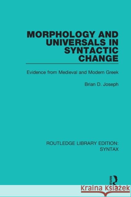 Morphology and Universals in Syntactic Change: Evidence from Medieval and Modern Greek Brian D. Joseph 9781138699953 Routledge