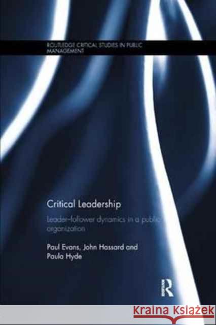 Critical Leadership: Leader-Follower Dynamics in a Public Organization Paul Evans John Hassard Paula Hyde 9781138700062 Routledge