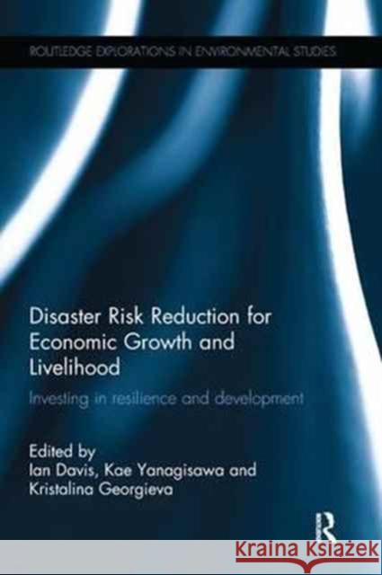 Disaster Risk Reduction for Economic Growth and Livelihood: Investing in Resilience and Development Ian Davis Kae Yanagisawa Kristalina Georgieva 9781138700307 Routledge