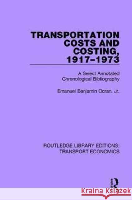 Transportation Costs and Costing, 1917-1973: A Selected Annotated Chronological Bibliography Emanuel Benjamin Ocran, Jr. 9781138700857 Taylor and Francis