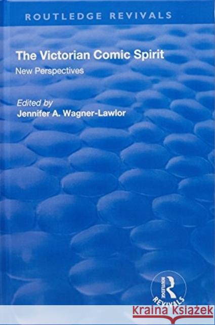 The Victorian Comic Spirit: New Perspectives Wagner-Lawlor, Jennifer 9781138701083
