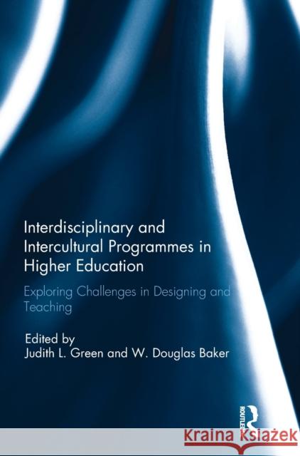 Exploring Challenges in Designing and Teaching (Inter)Disciplinary and (Inter)Cultural Programmes in Higher Education Judith L. Green W. Douglas Baker 9781138701106 Routledge
