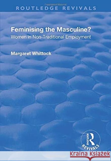 Feminising the Masculine?: Women in Non-Traditional Employment: Women in Non-Traditional Employment Whittock, Margaret 9781138701168 Taylor and Francis