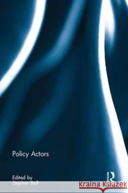 Policy Actors Stephen J. Ball 9781138701199 Routledge